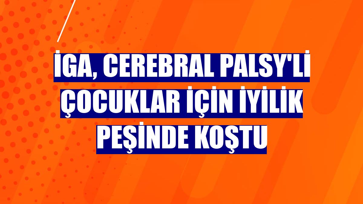 İGA, Cerebral Palsy'li çocuklar için iyilik peşinde koştu