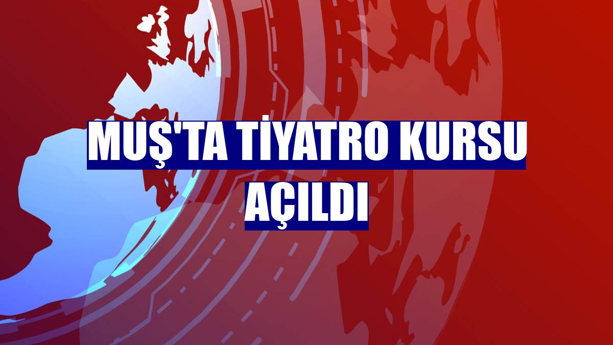 Muş'ta tiyatro kursu açıldı
