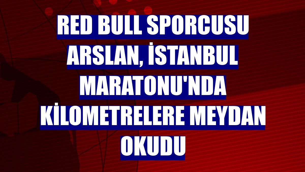Red Bull sporcusu Arslan, İstanbul Maratonu'nda kilometrelere meydan okudu