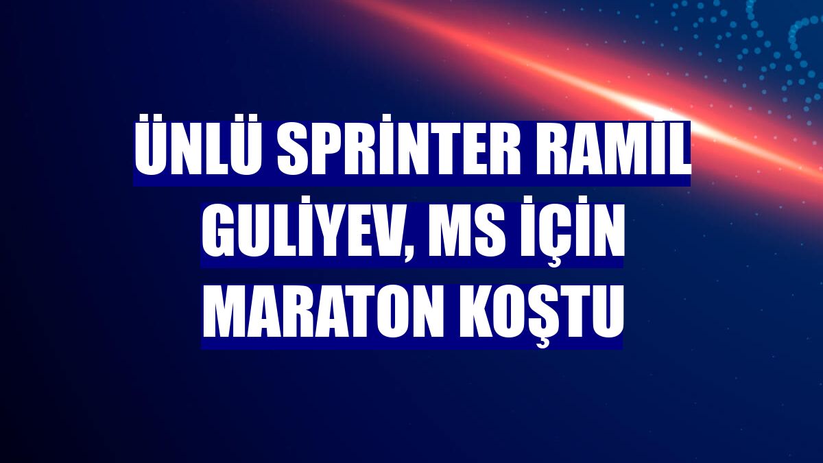 Ünlü sprinter Ramil Guliyev, MS için maraton koştu