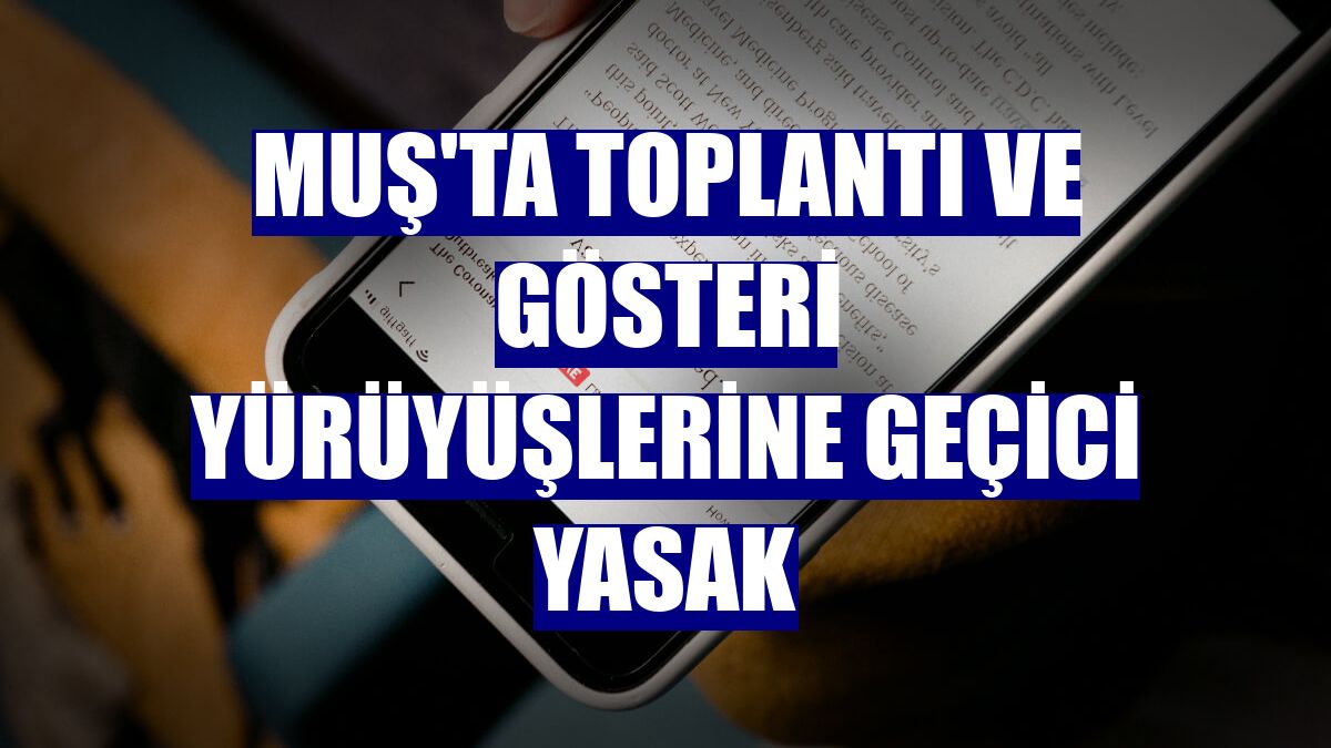 Muş'ta toplantı ve gösteri yürüyüşlerine geçici yasak