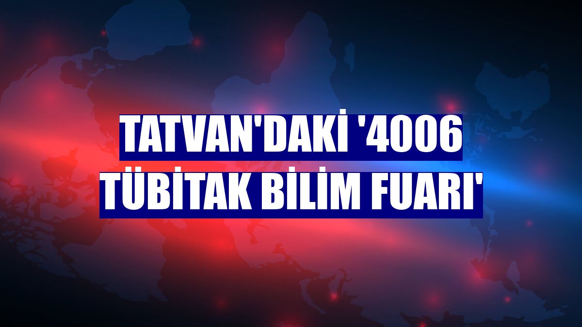 Tatvan'daki '4006 TÜBİTAK Bilim Fuarı'