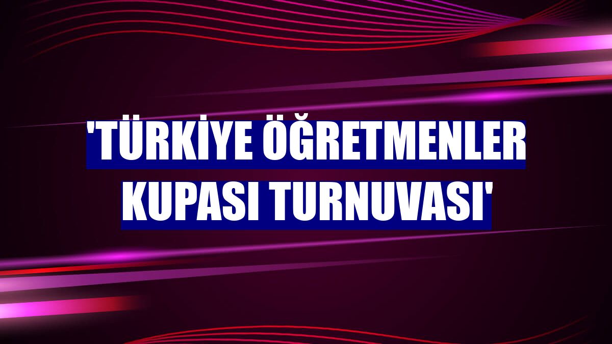 'Türkiye Öğretmenler Kupası Turnuvası'