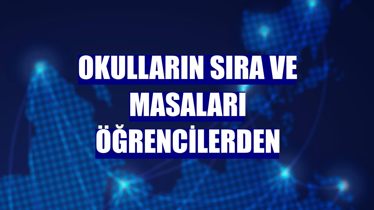 Okulların sıra ve masaları öğrencilerden