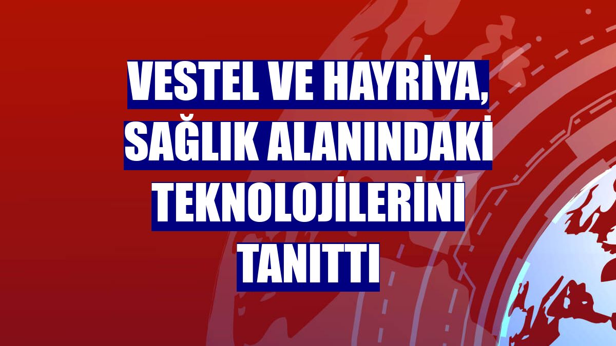 Vestel ve Hayriya, sağlık alanındaki teknolojilerini tanıttı