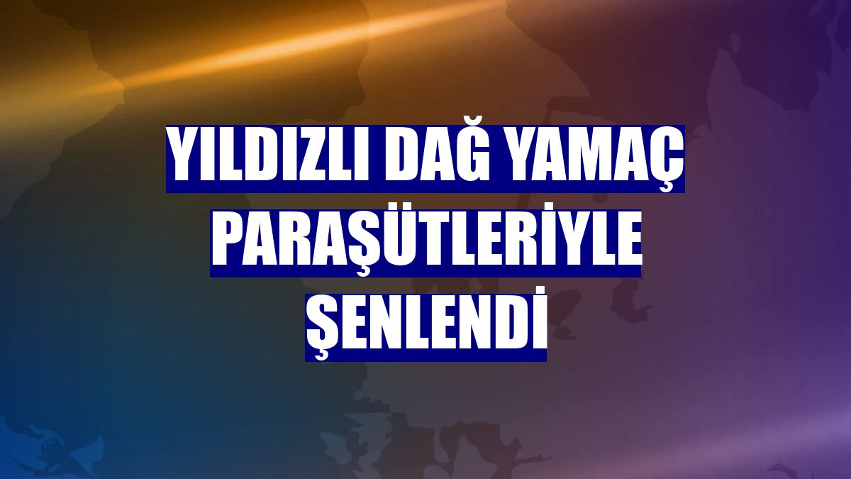 Yıldızlı Dağ yamaç paraşütleriyle şenlendi