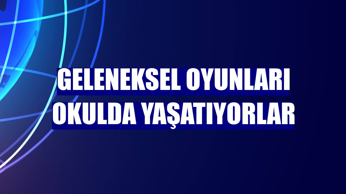 Geleneksel oyunları okulda yaşatıyorlar
