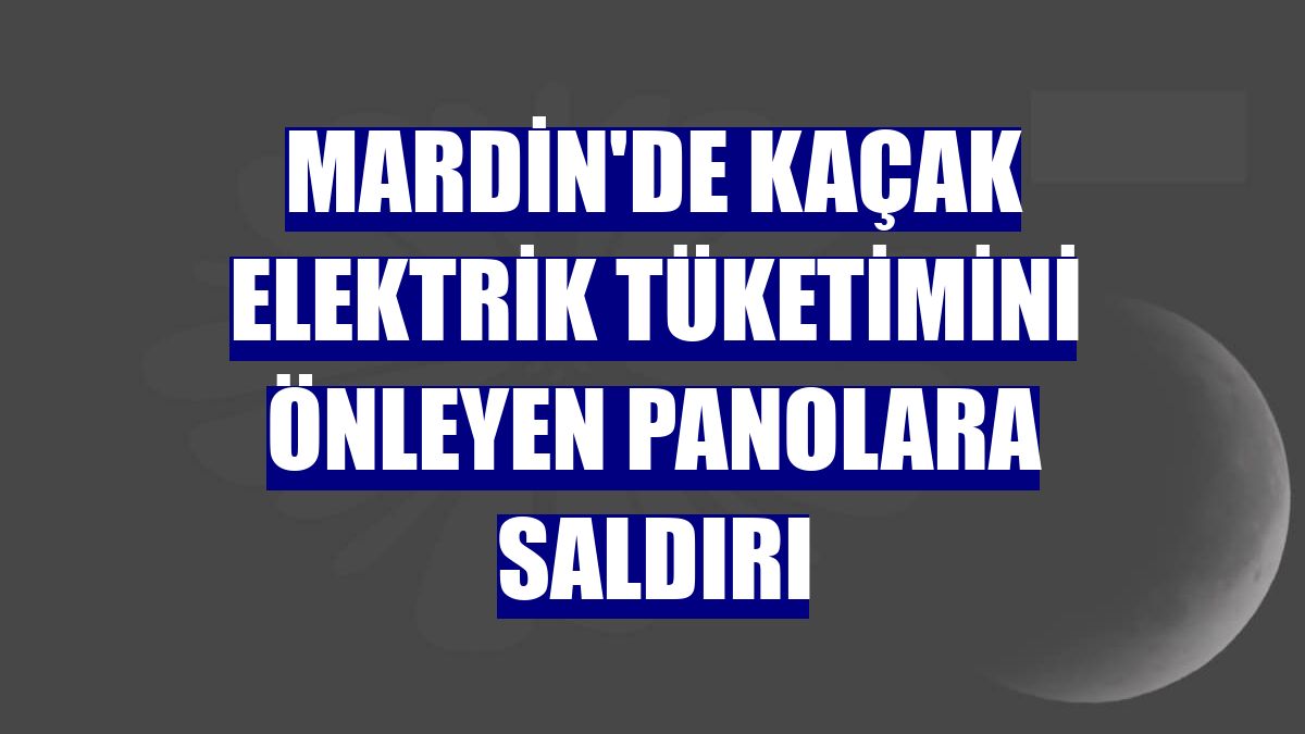 Mardin'de kaçak elektrik tüketimini önleyen panolara saldırı