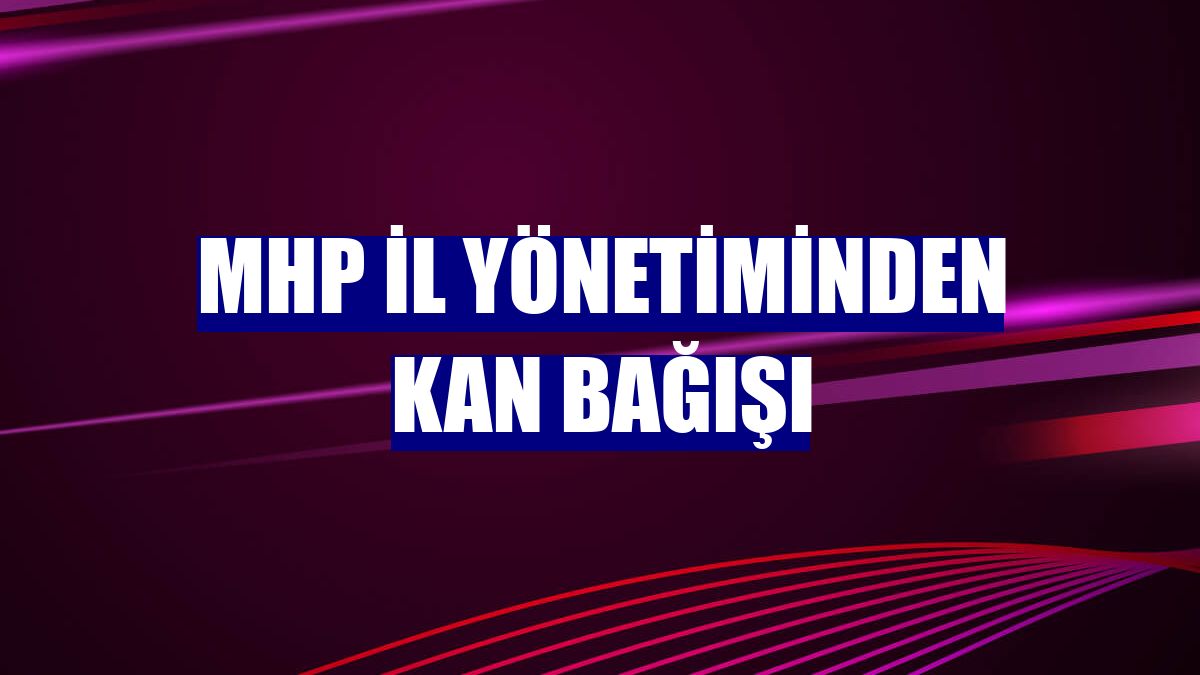MHP İl Yönetiminden kan bağışı