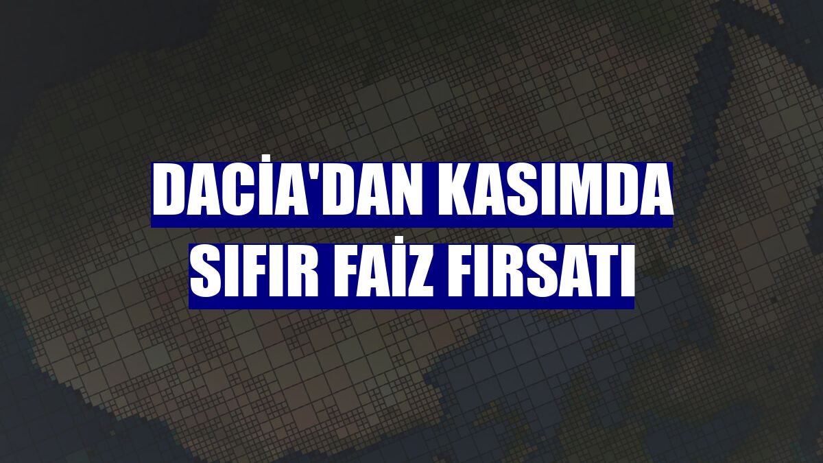 Dacia'dan kasımda sıfır faiz fırsatı