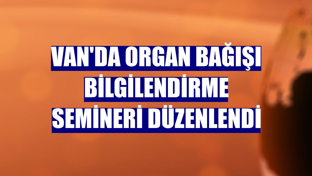 Van'da organ bağışı bilgilendirme semineri düzenlendi