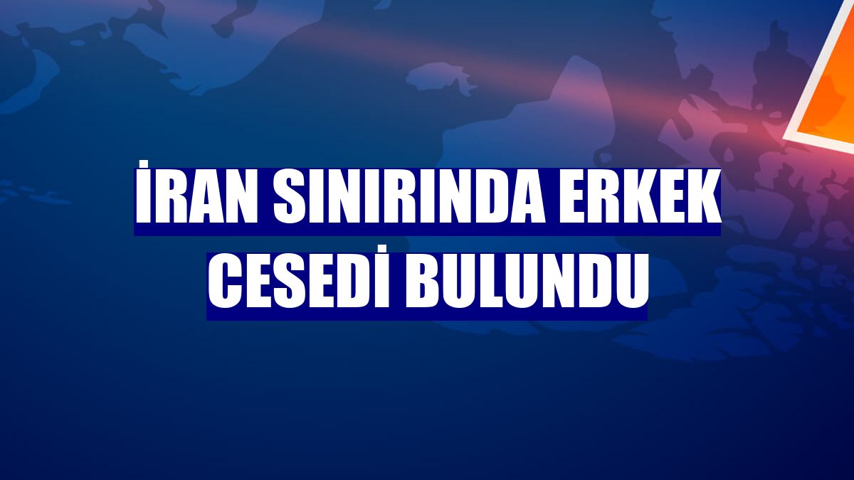 İran sınırında erkek cesedi bulundu