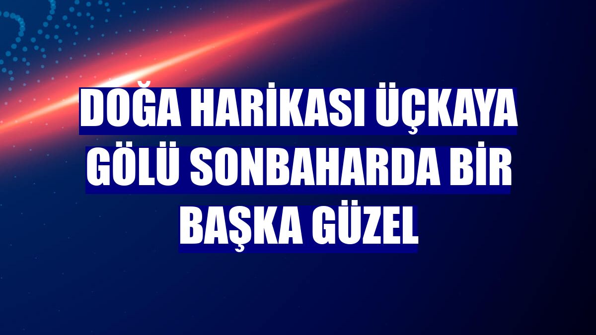 Doğa harikası Üçkaya Gölü sonbaharda bir başka güzel
