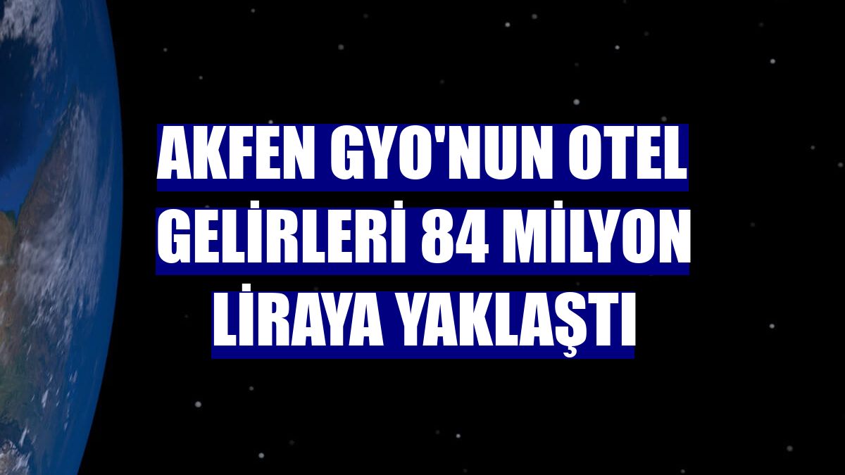 Akfen GYO'nun otel gelirleri 84 milyon liraya yaklaştı