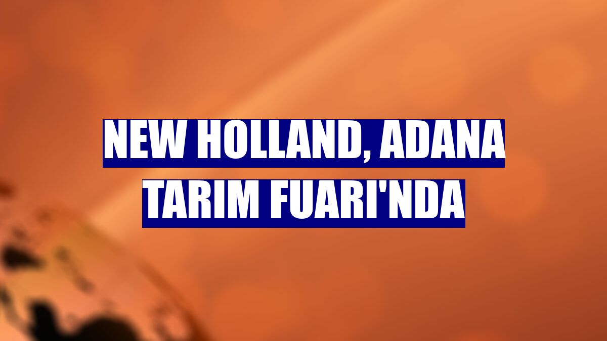 New Holland, Adana Tarım Fuarı'nda