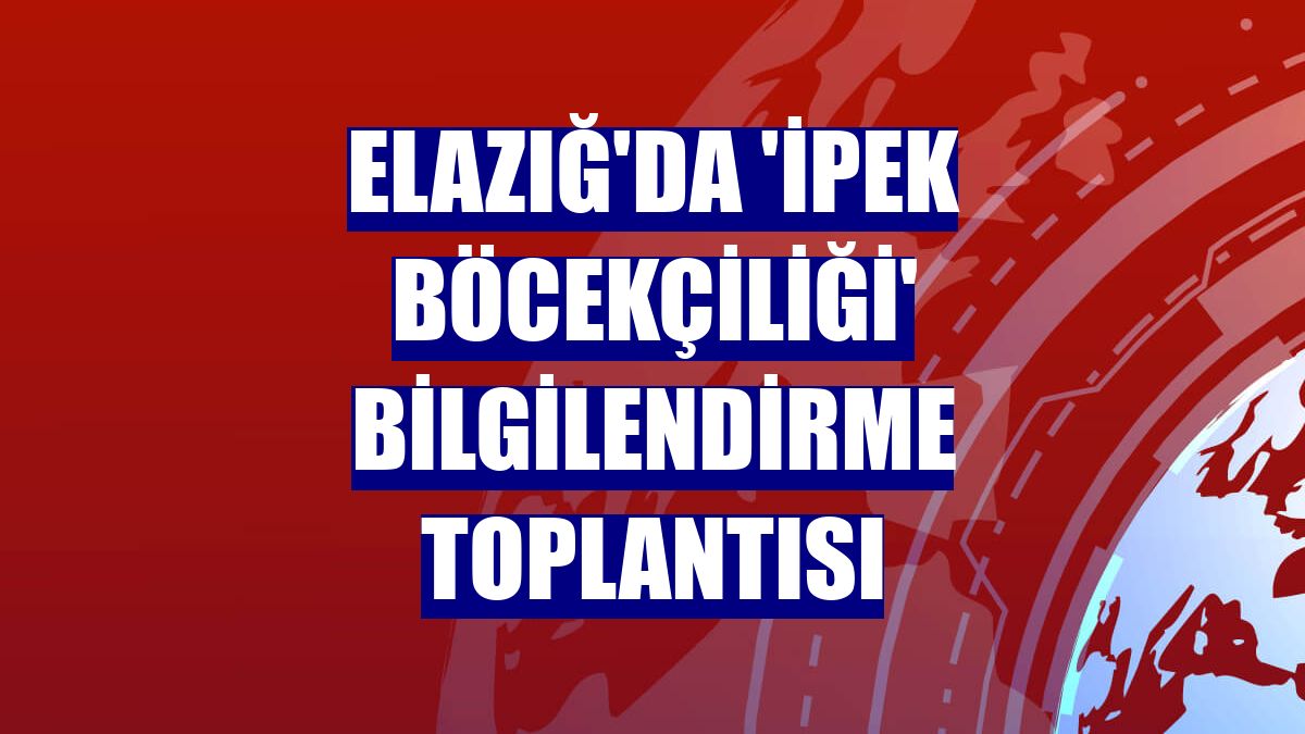 Elazığ'da 'İpek Böcekçiliği' bilgilendirme toplantısı
