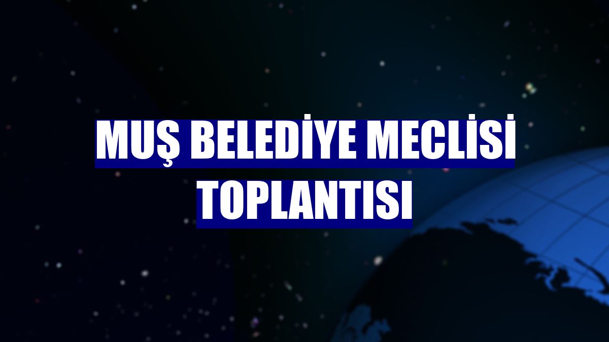 Muş Belediye Meclisi Toplantısı