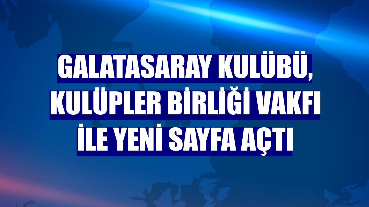 Galatasaray Kulübü, Kulüpler Birliği Vakfı ile yeni sayfa açtı