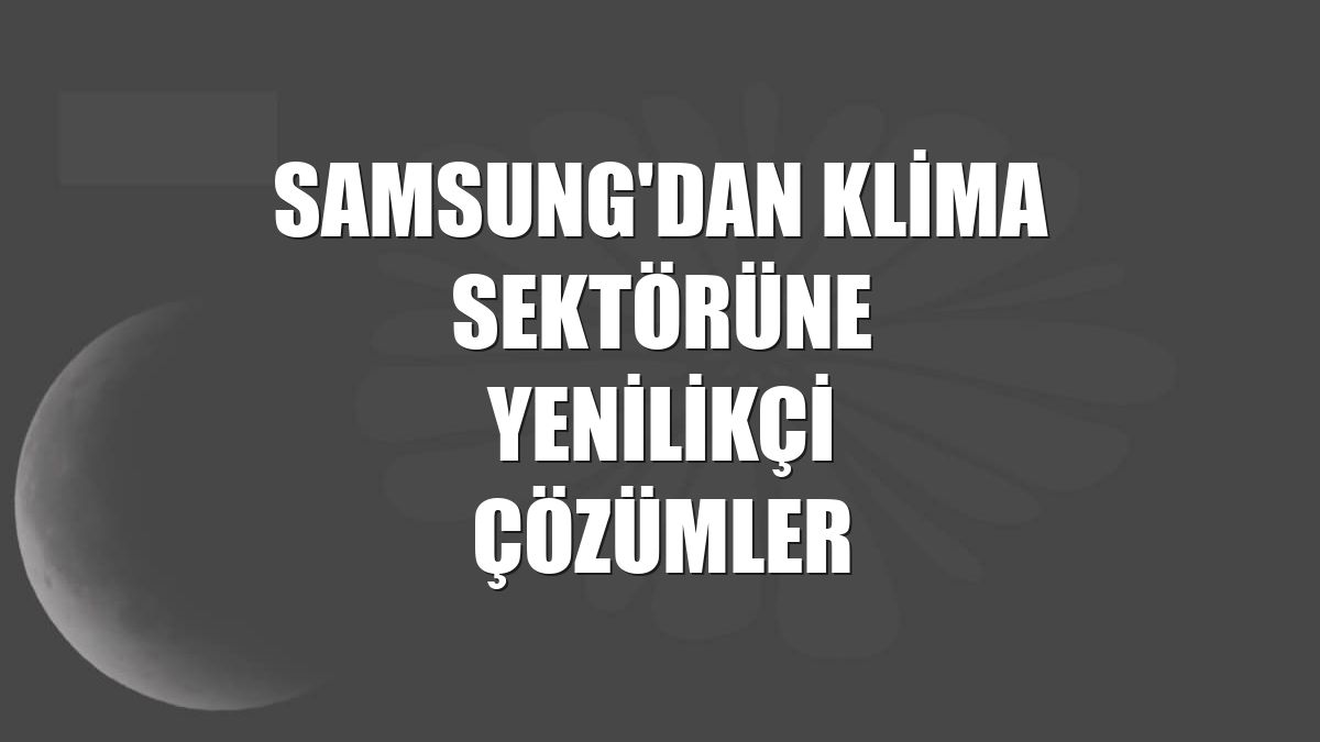 Samsung'dan klima sektörüne yenilikçi çözümler