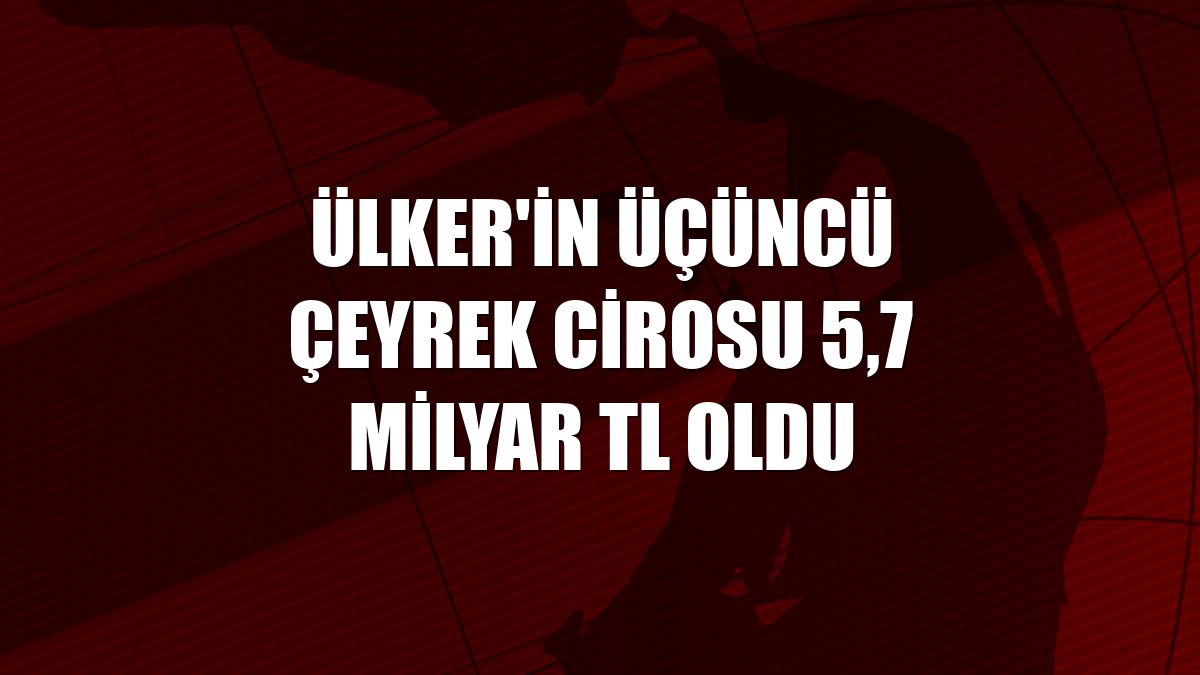 Ülker'in üçüncü çeyrek cirosu 5,7 milyar TL oldu