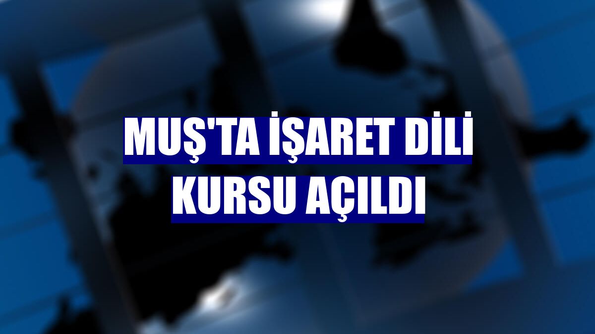 Muş'ta işaret dili kursu açıldı