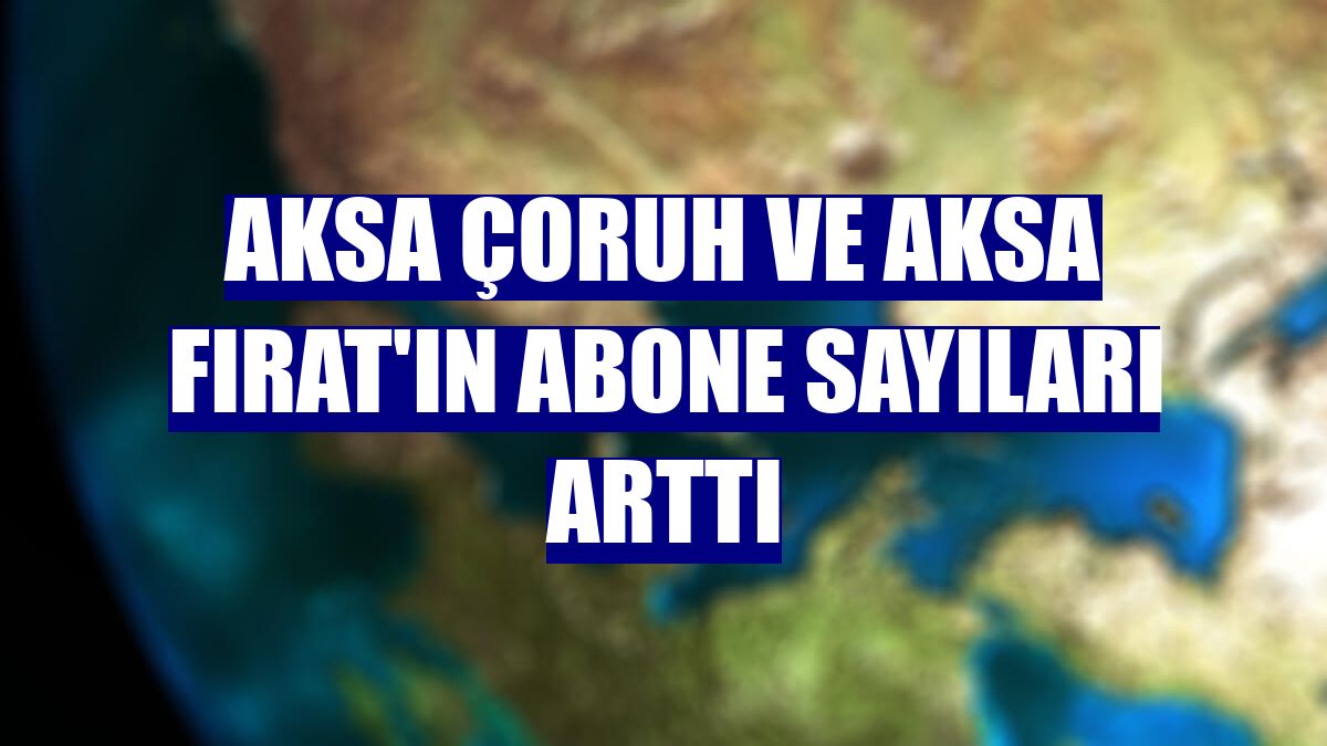 Aksa Çoruh ve Aksa Fırat'ın abone sayıları arttı