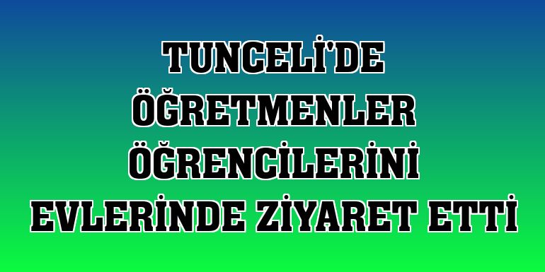 Tunceli'de öğretmenler öğrencilerini evlerinde ziyaret etti