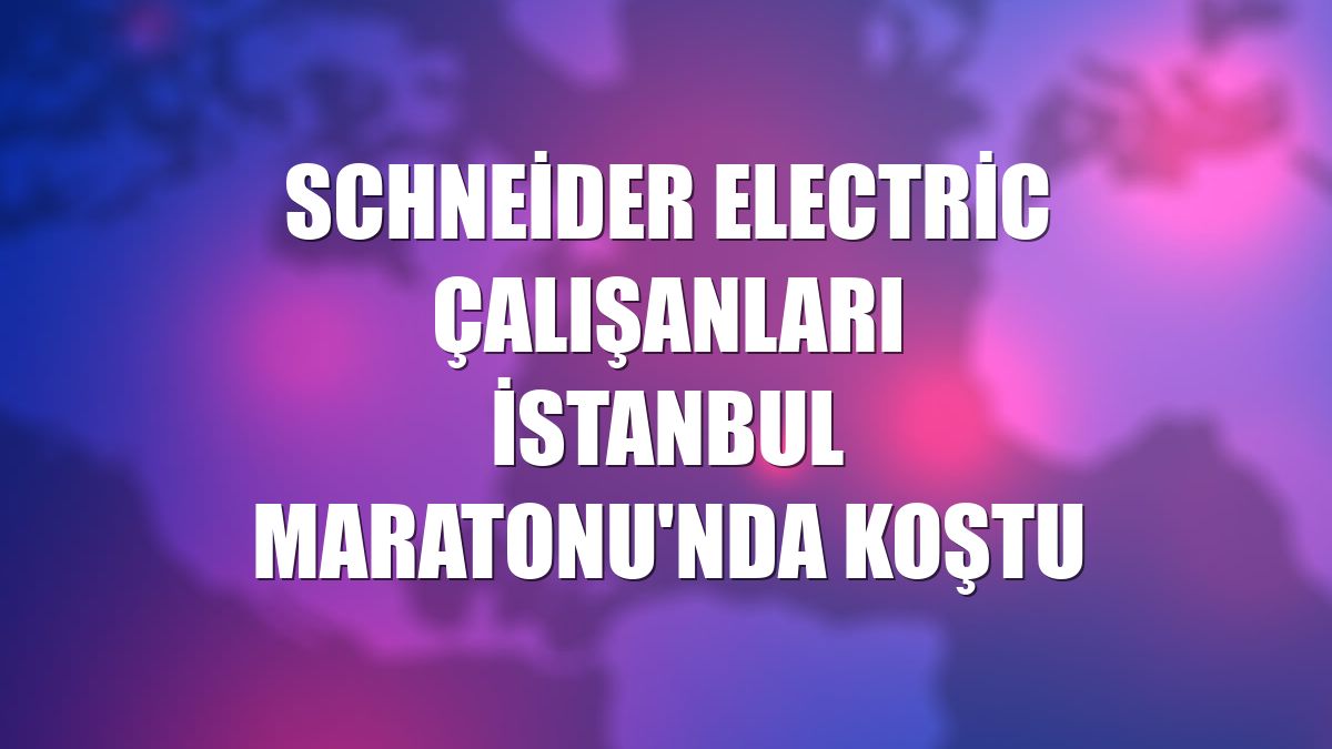 Schneider Electric çalışanları İstanbul Maratonu'nda koştu