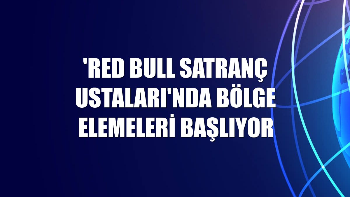 'Red Bull Satranç Ustaları'nda bölge elemeleri başlıyor