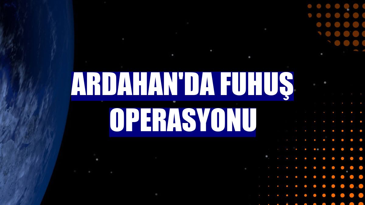 Ardahan'da fuhuş operasyonu