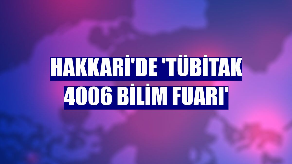 Hakkari'de 'TÜBİTAK 4006 Bilim Fuarı'