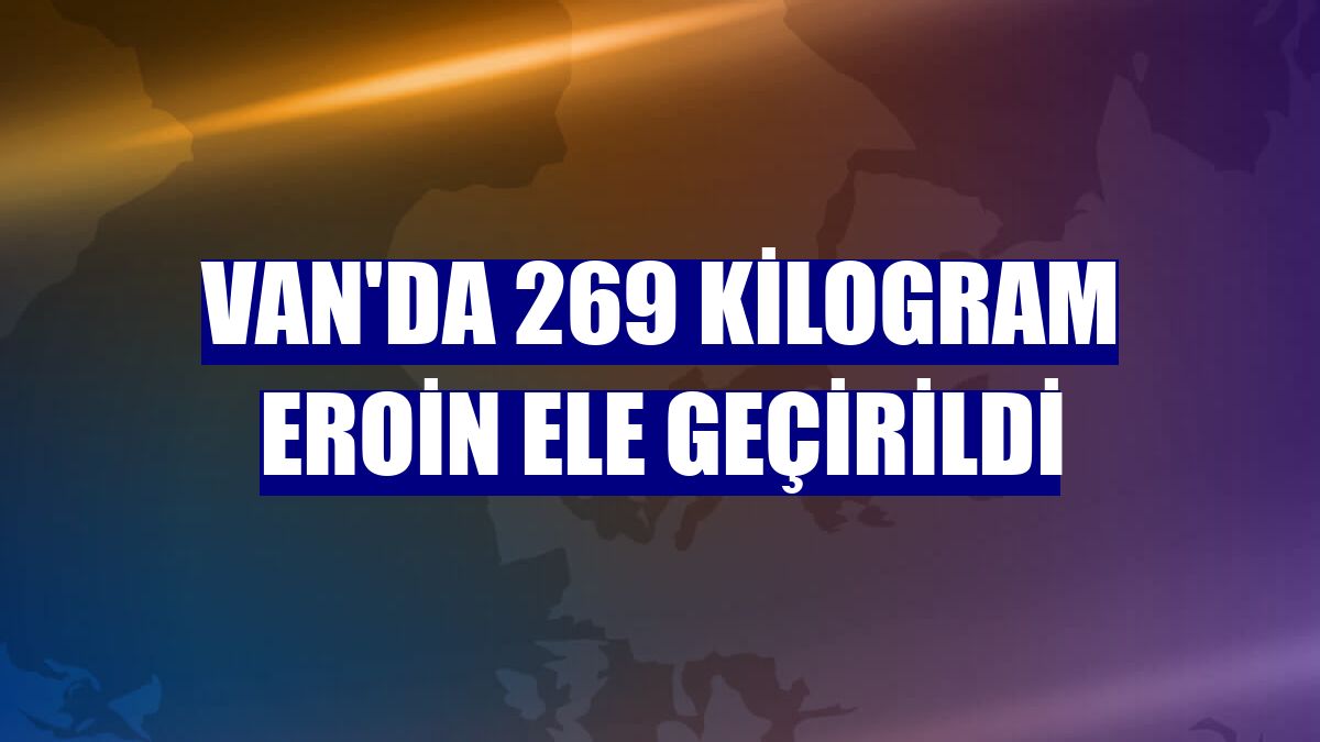 Van'da 269 kilogram eroin ele geçirildi