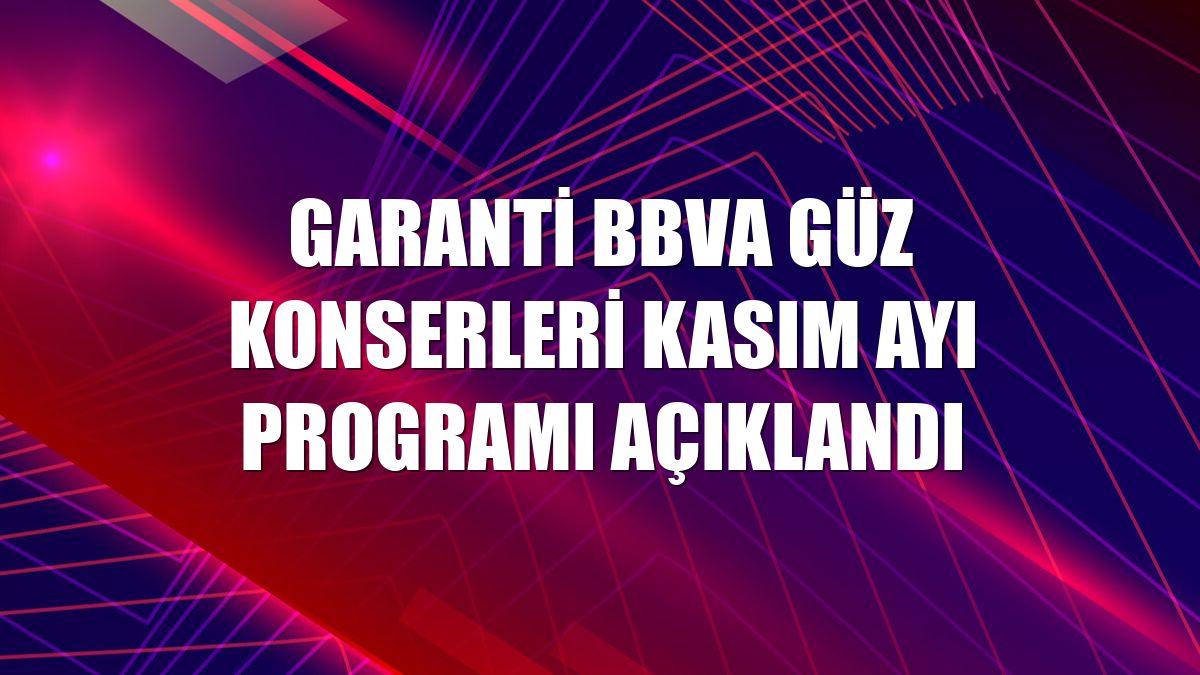 Garanti BBVA Güz Konserleri kasım ayı programı açıklandı