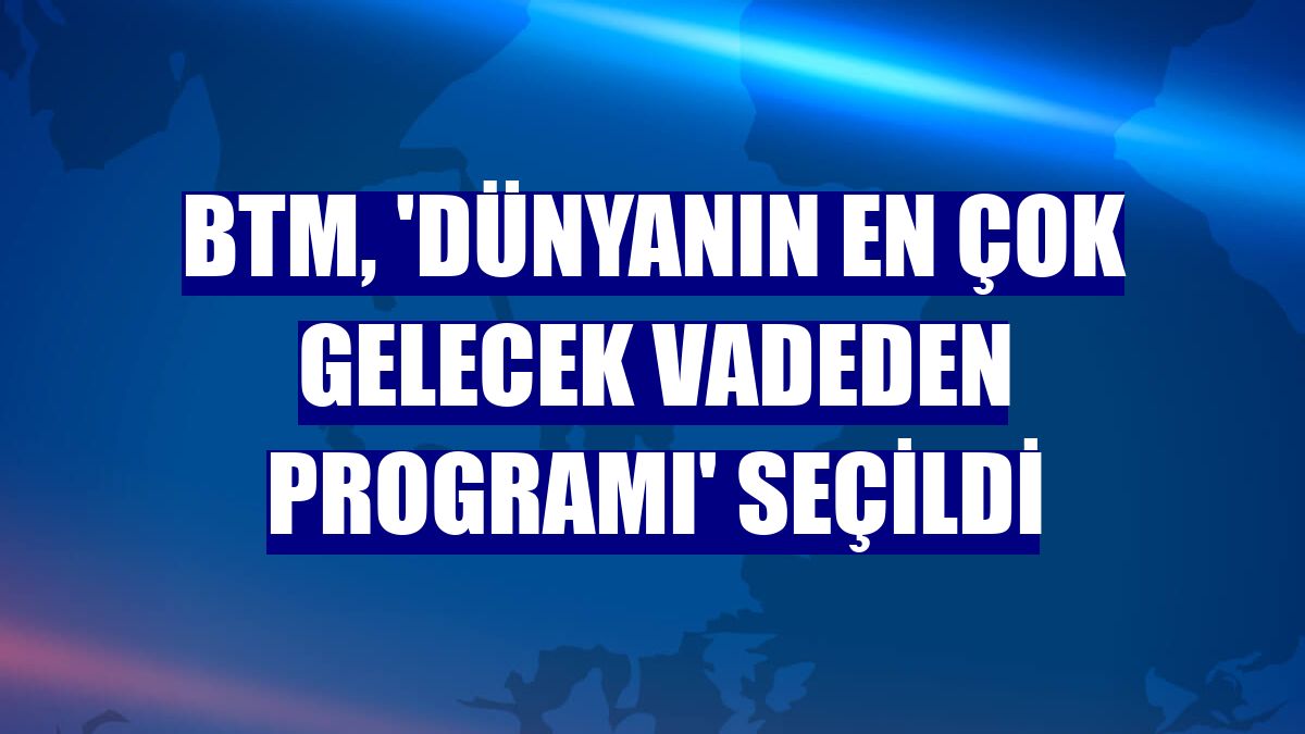 BTM, 'Dünyanın En Çok Gelecek Vadeden Programı' seçildi