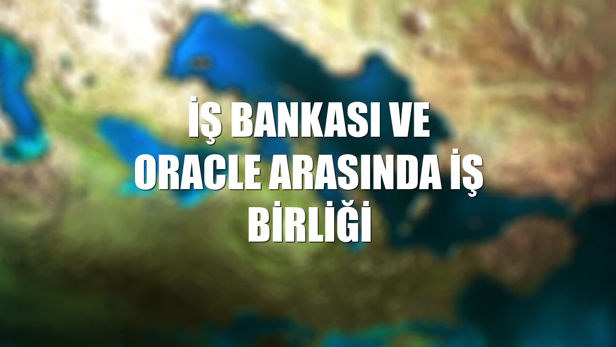 İş Bankası ve Oracle arasında iş birliği