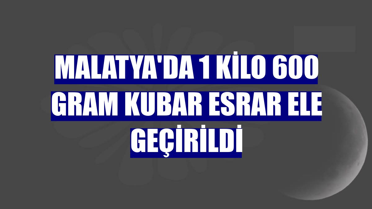 Malatya'da 1 kilo 600 gram kubar esrar ele geçirildi