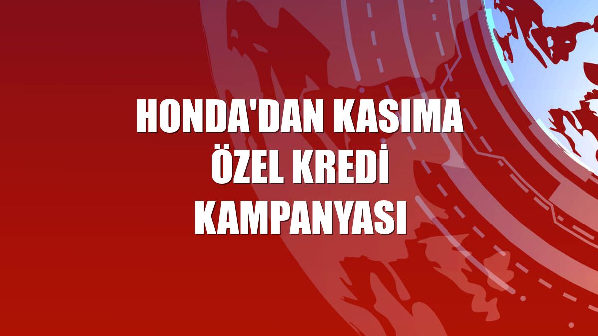 Honda'dan kasıma özel kredi kampanyası