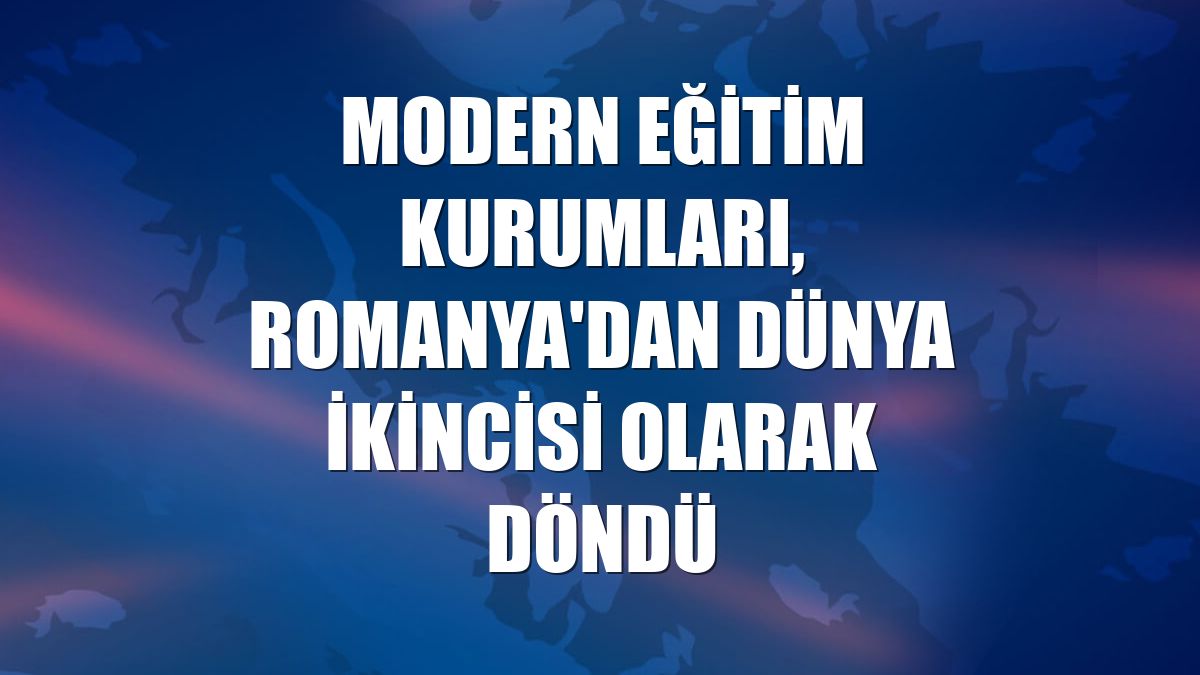 Modern Eğitim Kurumları, Romanya'dan dünya ikincisi olarak döndü