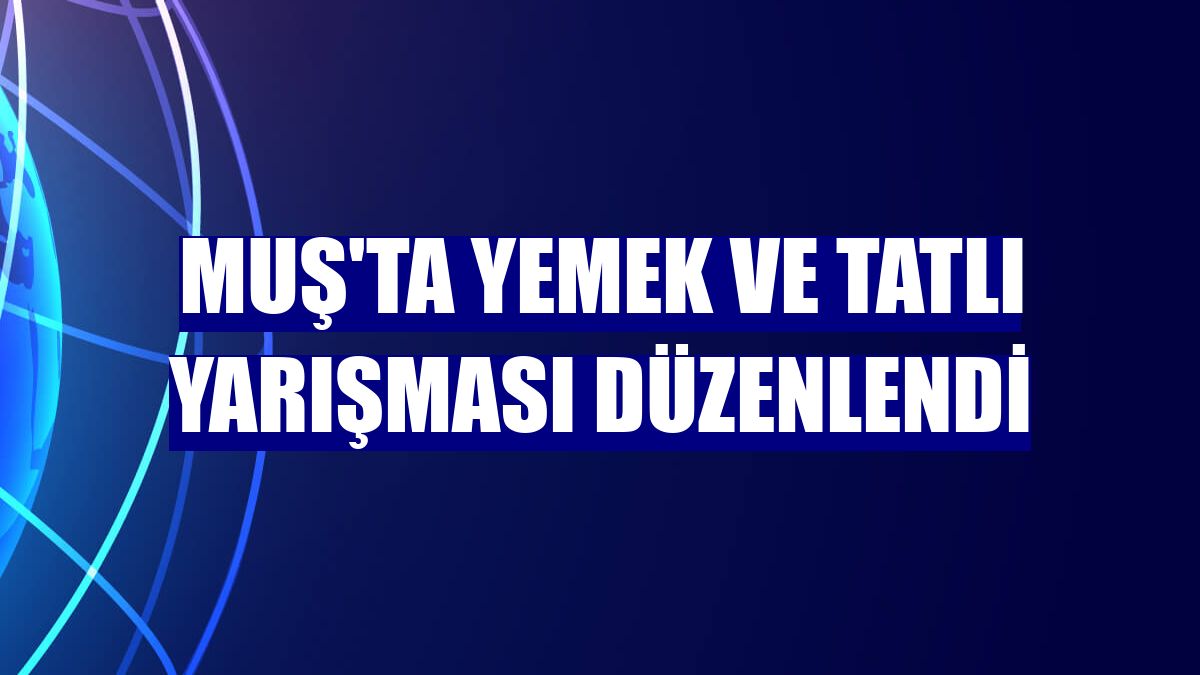 Muş'ta yemek ve tatlı yarışması düzenlendi