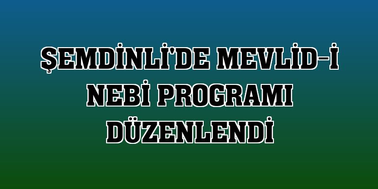 Şemdinli'de Mevlid-i Nebi programı düzenlendi