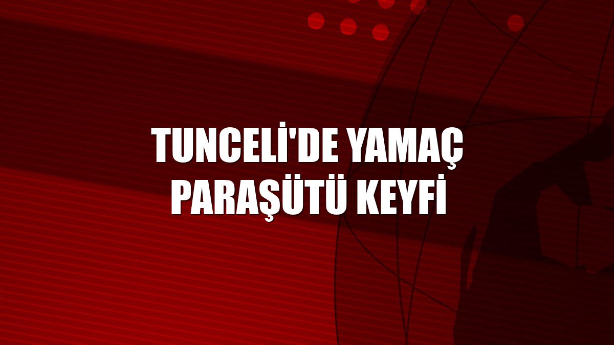Tunceli'de yamaç paraşütü keyfi