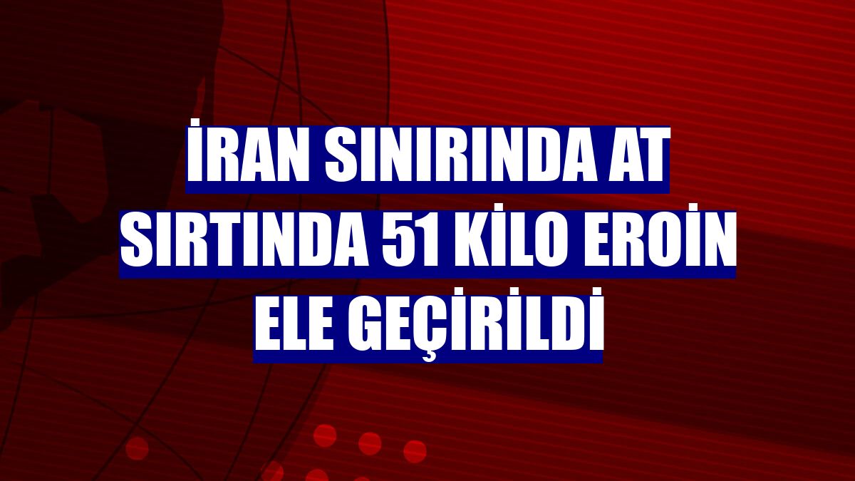 İran sınırında at sırtında 51 kilo eroin ele geçirildi
