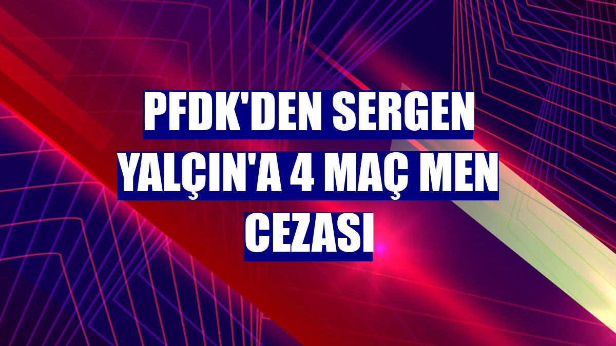 PFDK'den Sergen Yalçın'a 4 maç men cezası