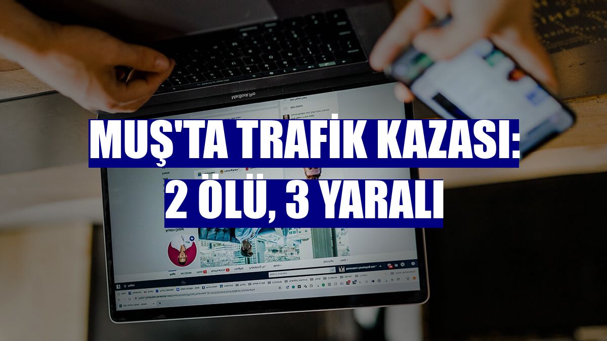 Muş'ta trafik kazası: 2 ölü, 3 yaralı