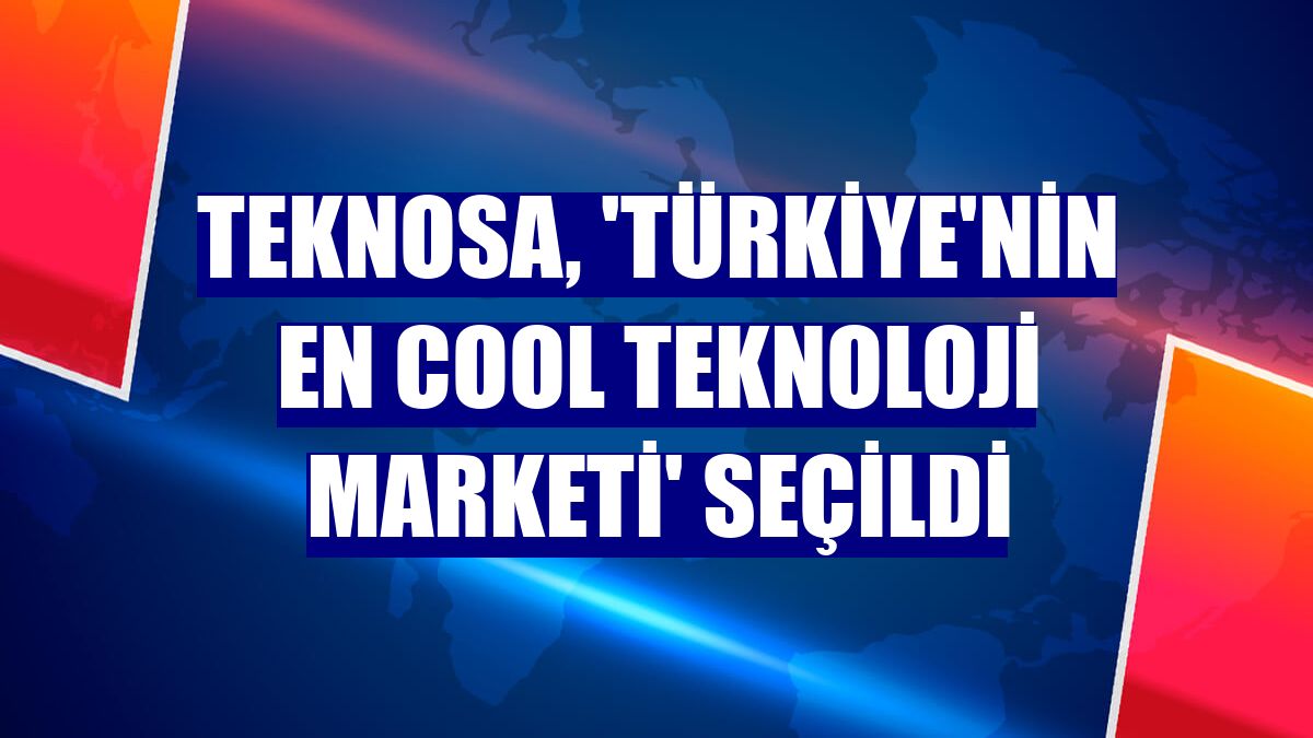 Teknosa, 'Türkiye'nin en cool teknoloji marketi' seçildi