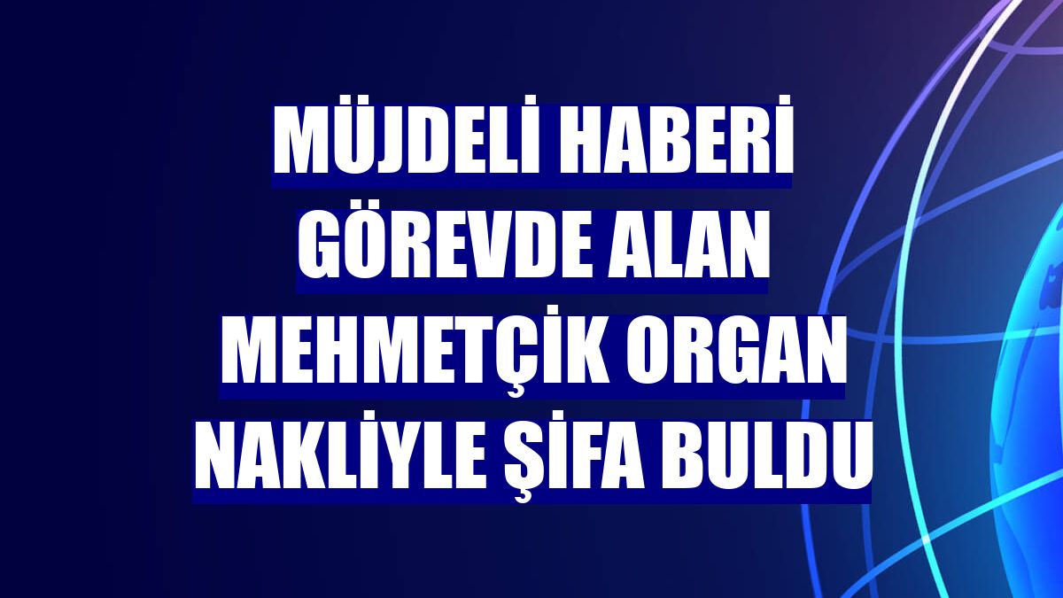 Müjdeli haberi görevde alan Mehmetçik organ nakliyle şifa buldu