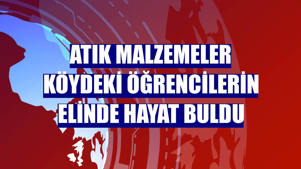Atık malzemeler köydeki öğrencilerin elinde hayat buldu