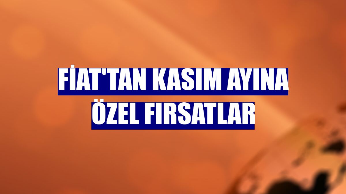 Fiat'tan kasım ayına özel fırsatlar