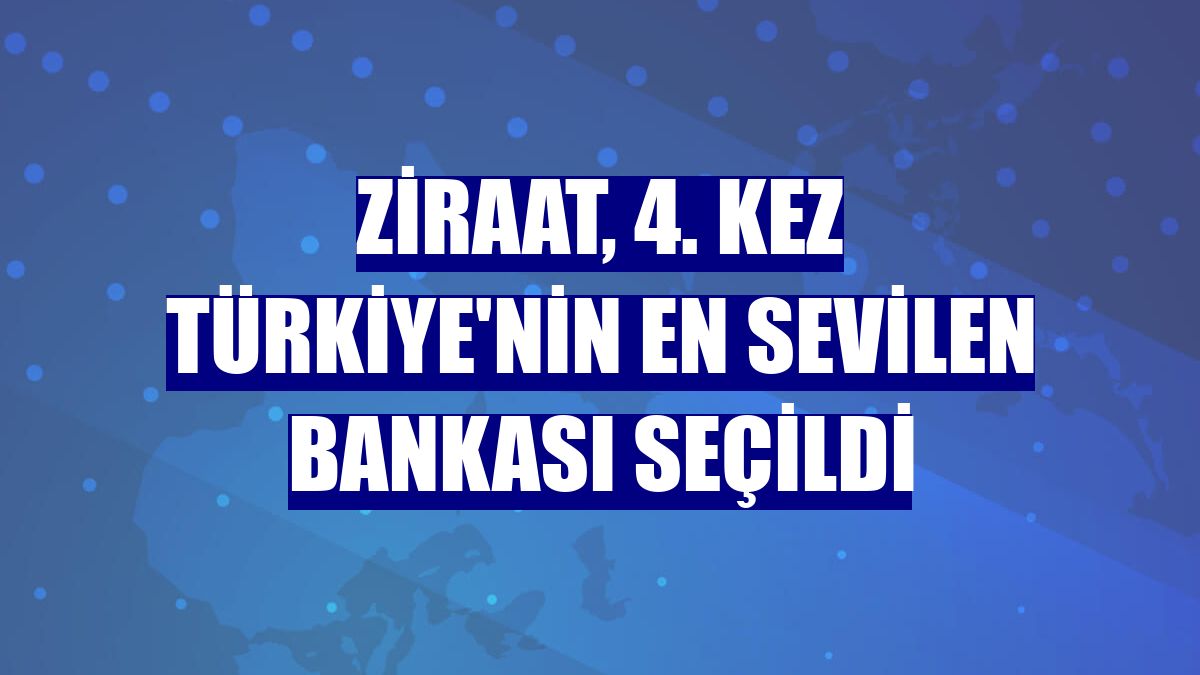 Ziraat, 4. kez Türkiye'nin en sevilen bankası seçildi