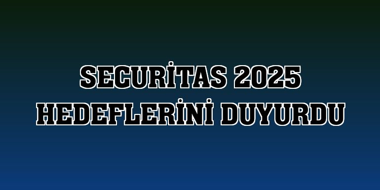 Securitas 2025 hedeflerini duyurdu